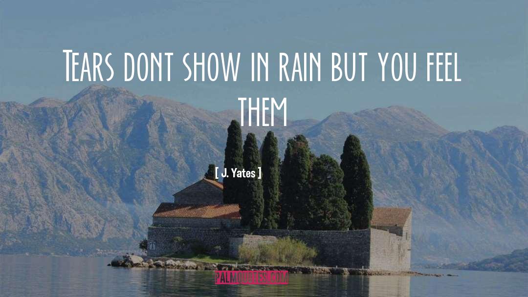 J. Yates Quotes: Tears dont show in rain