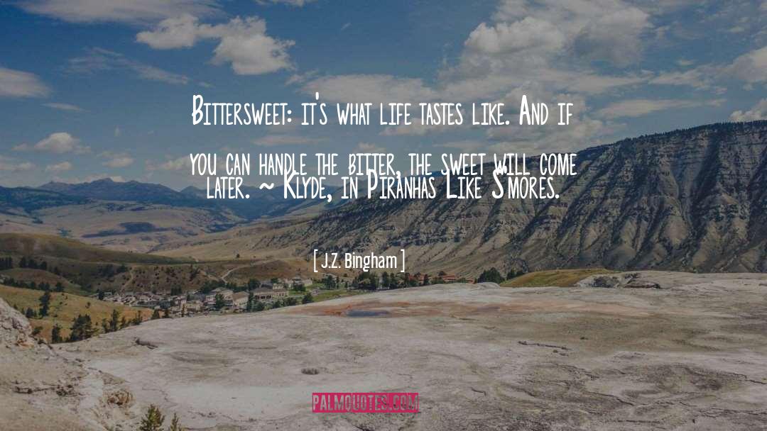 J.Z. Bingham Quotes: Bittersweet: it's what life tastes