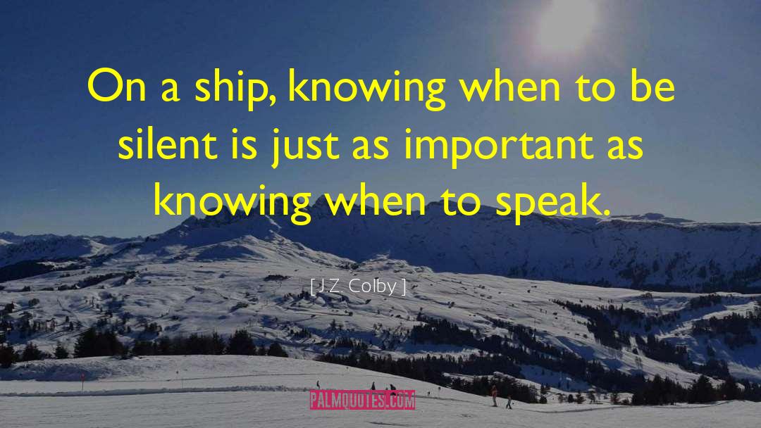 J.Z. Colby Quotes: On a ship, knowing when