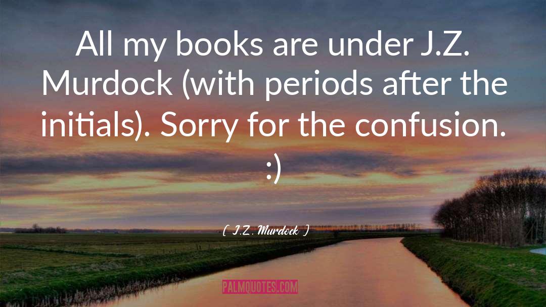 J.Z. Murdock Quotes: All my books are under