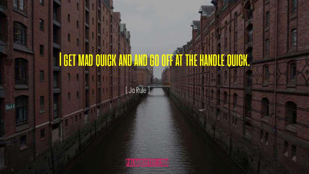 Ja Rule Quotes: I get mad quick and