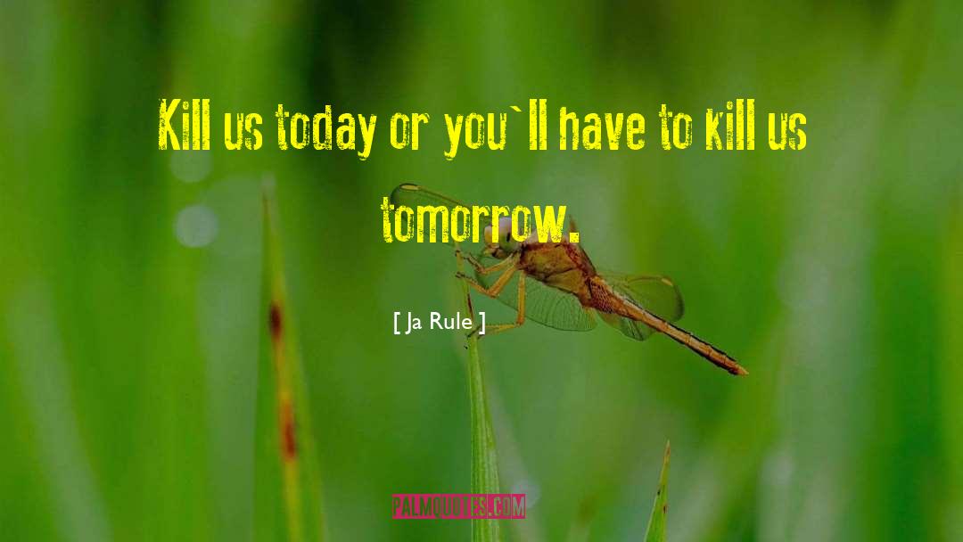 Ja Rule Quotes: Kill us today or you'll