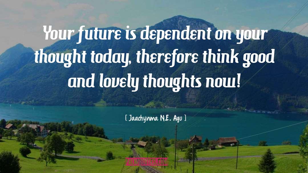 Jaachynma N.E. Agu Quotes: Your future is dependent on