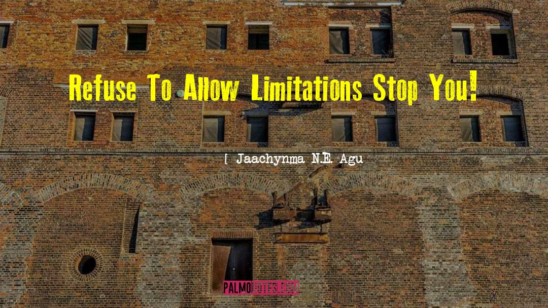 Jaachynma N.E. Agu Quotes: Refuse To Allow Limitations Stop