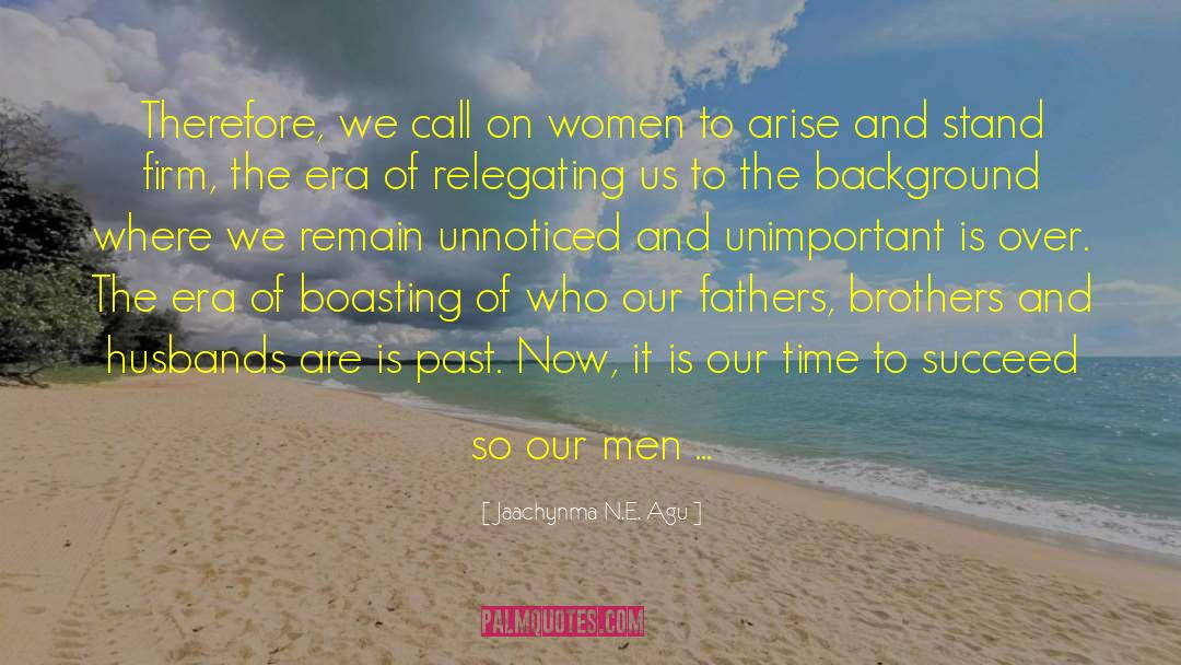 Jaachynma N.E. Agu Quotes: Therefore, we call on women