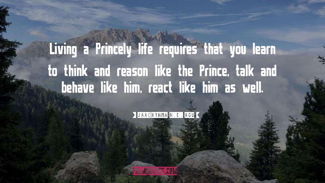 Jaachynma N.E. Agu Quotes: Living a Princely life requires