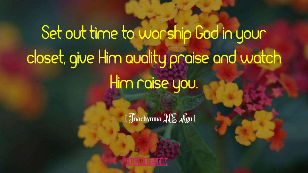 Jaachynma N.E. Agu Quotes: Set out time to worship