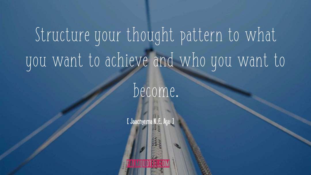 Jaachynma N.E. Agu Quotes: Structure your thought pattern to