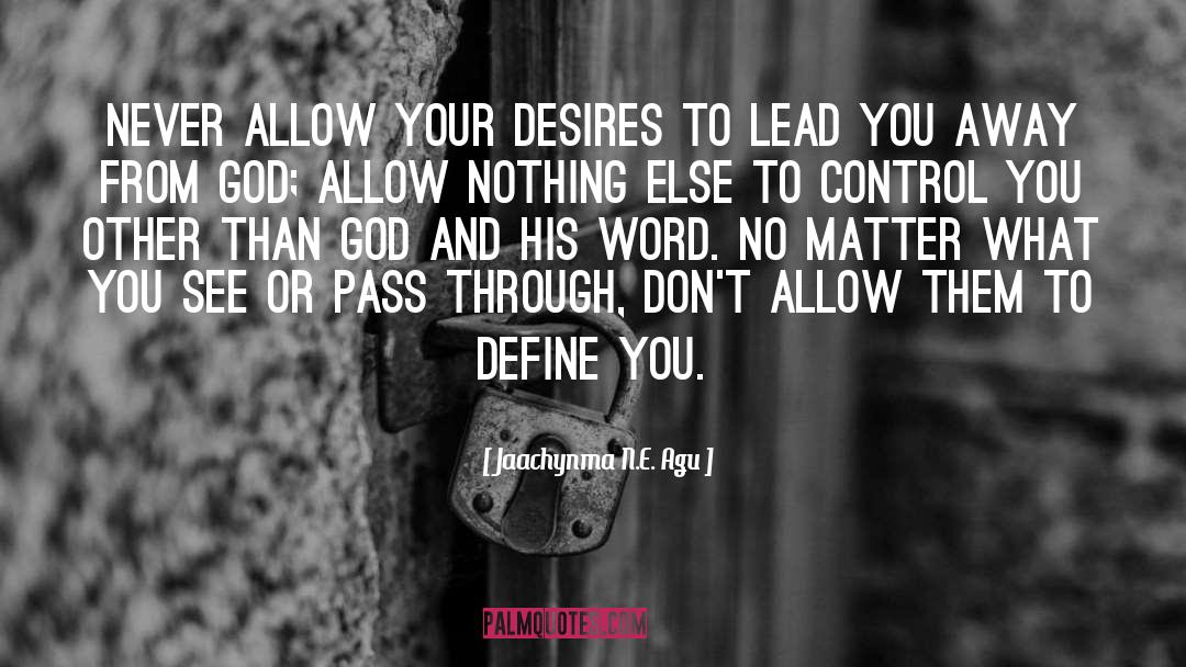 Jaachynma N.E. Agu Quotes: Never allow your desires to