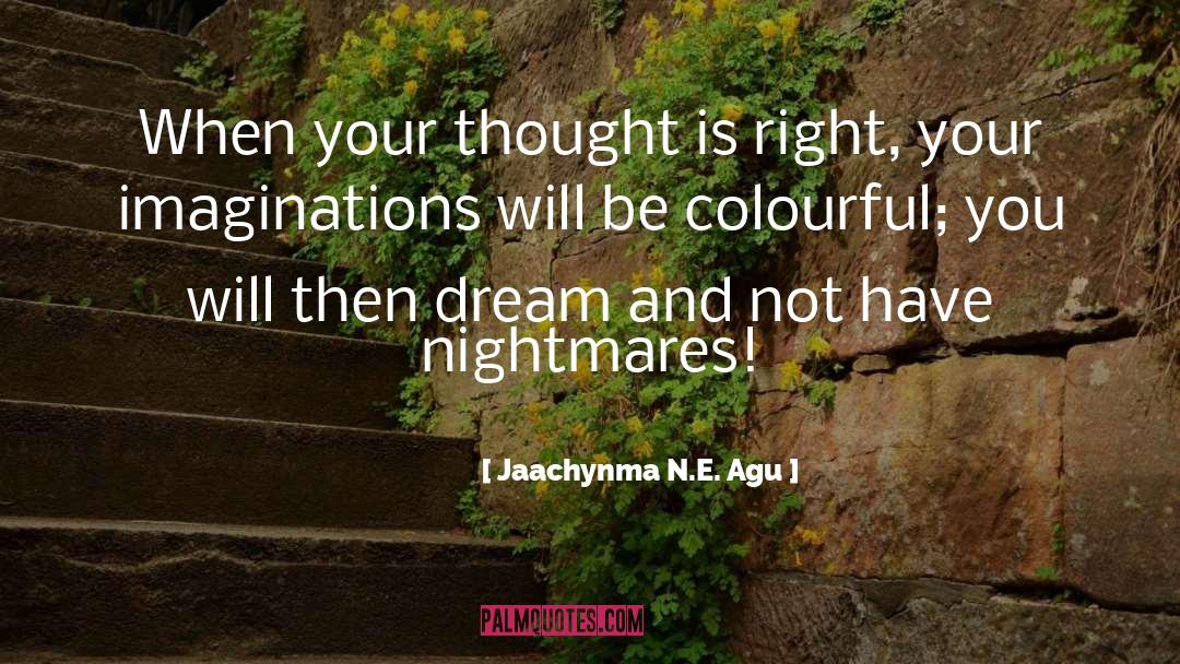 Jaachynma N.E. Agu Quotes: When your thought is right,