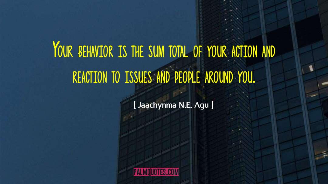 Jaachynma N.E. Agu Quotes: Your behavior is the sum