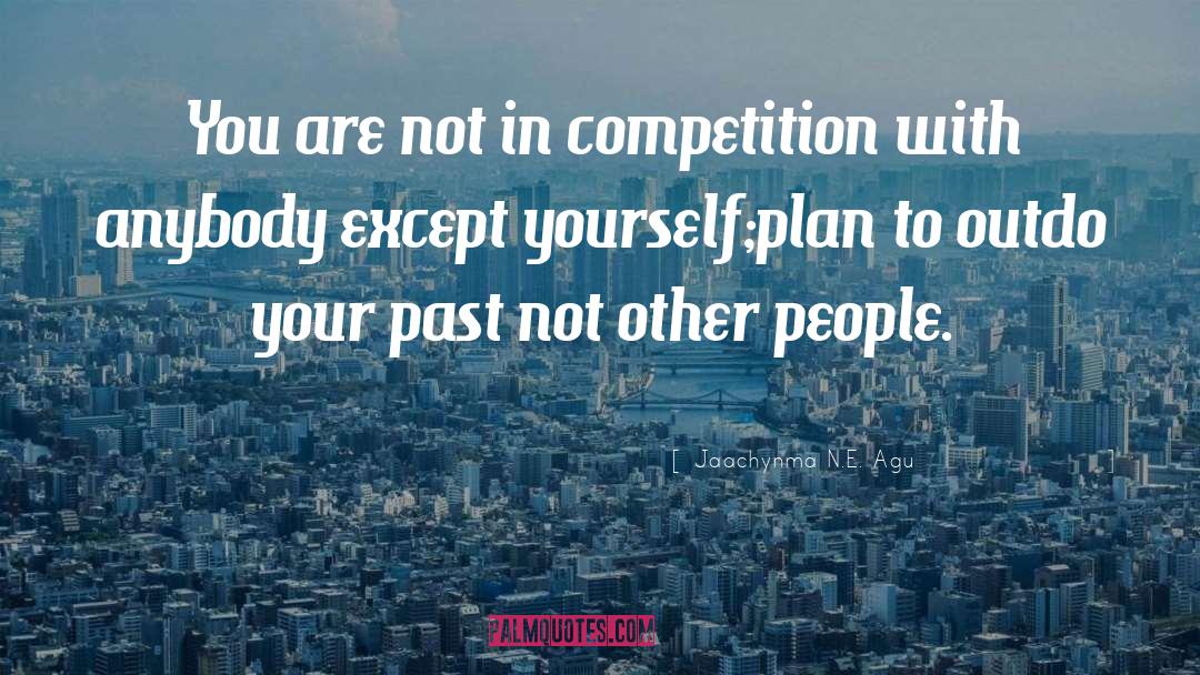 Jaachynma N.E. Agu Quotes: You are not in competition