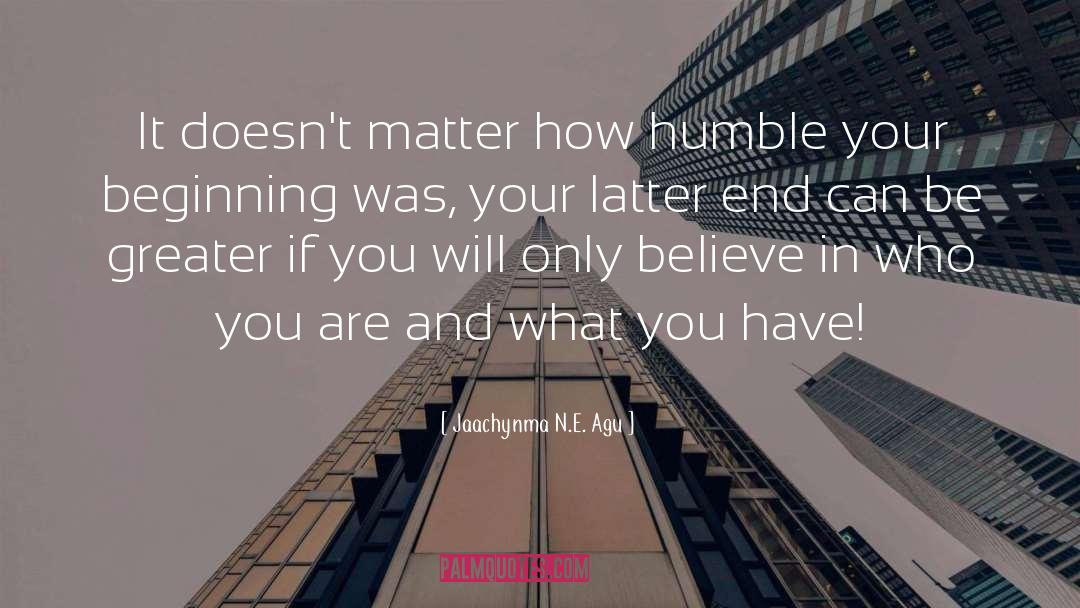 Jaachynma N.E. Agu Quotes: It doesn't matter how humble