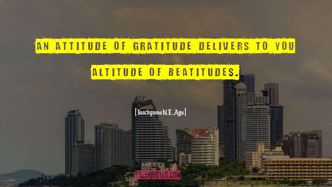 Jaachynma N.E. Agu Quotes: An Attitude of Gratitude Delivers