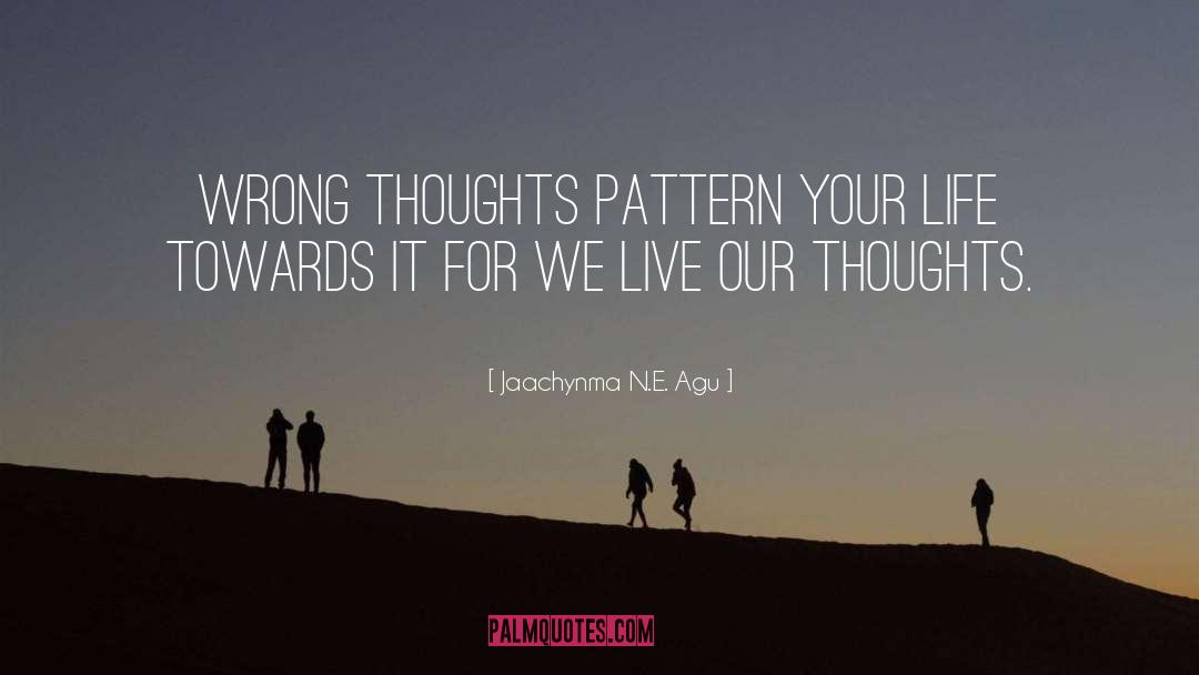 Jaachynma N.E. Agu Quotes: Wrong thoughts pattern your life