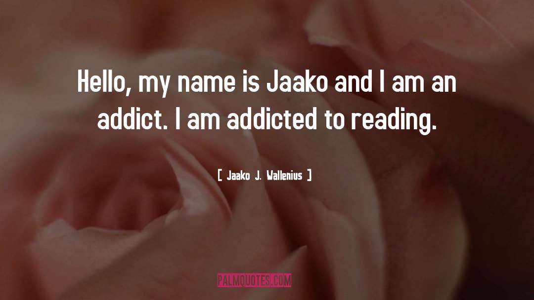 Jaako J. Wallenius Quotes: Hello, my name is Jaako