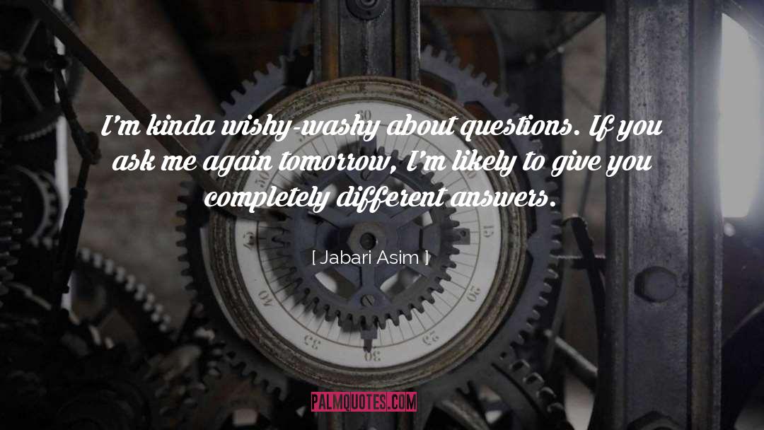 Jabari Asim Quotes: I'm kinda wishy-washy about questions.
