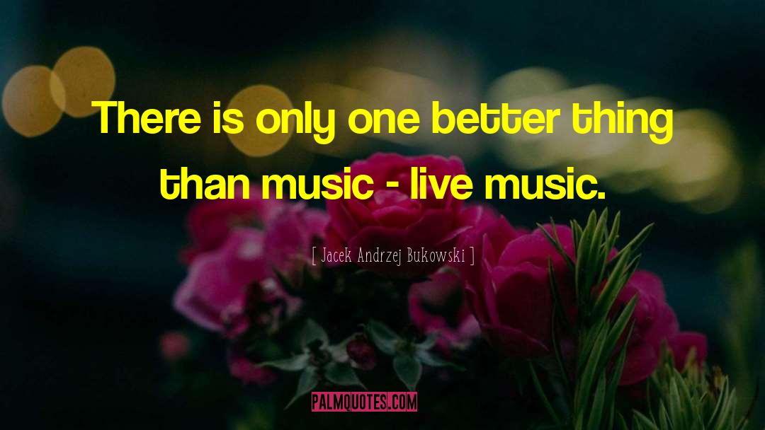 Jacek Andrzej Bukowski Quotes: There is only one better