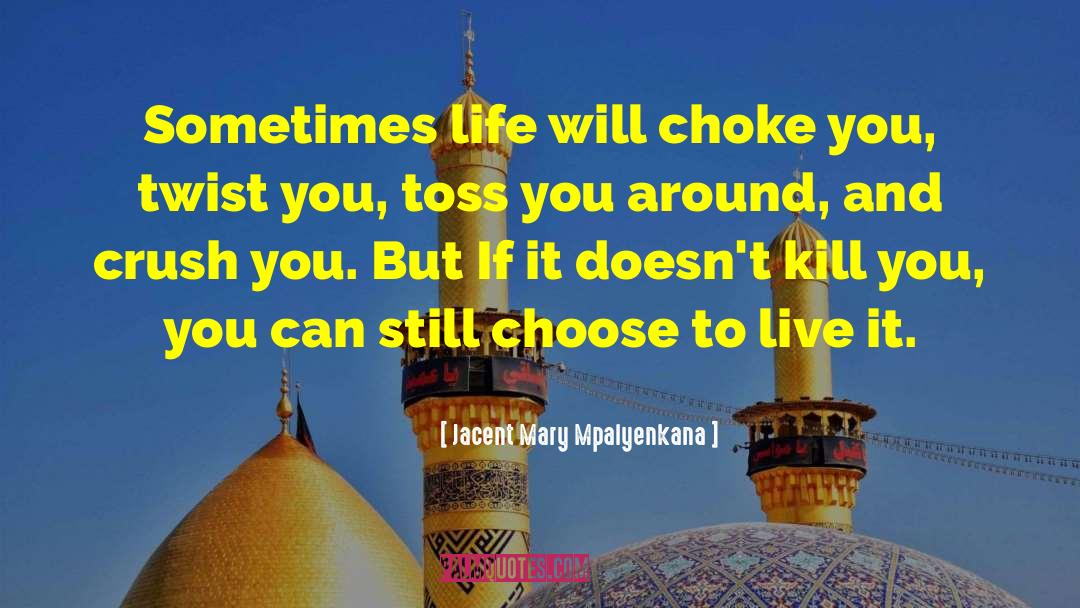 Jacent Mary Mpalyenkana Quotes: Sometimes life will choke you,