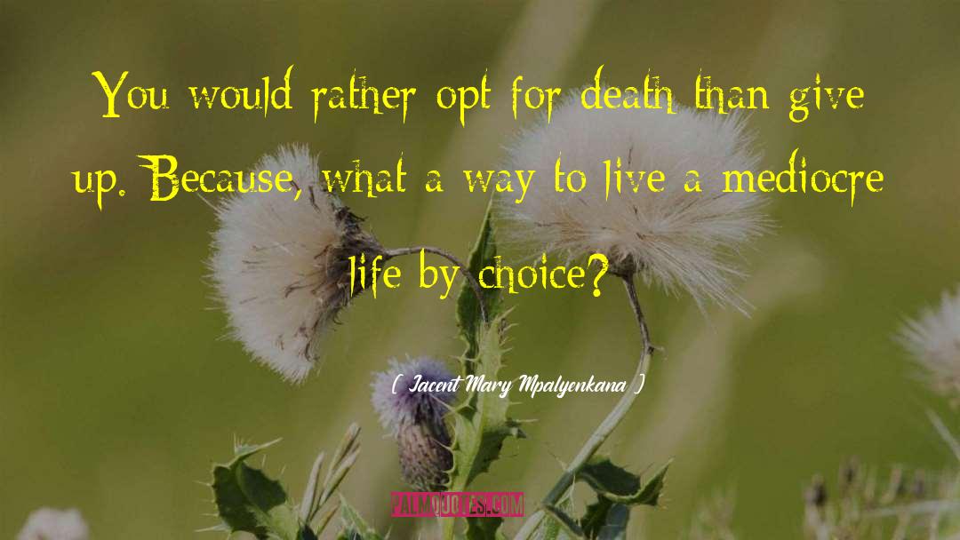 Jacent Mary Mpalyenkana Quotes: You would rather opt for