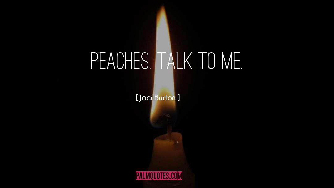 Jaci Burton Quotes: Peaches. Talk to me.