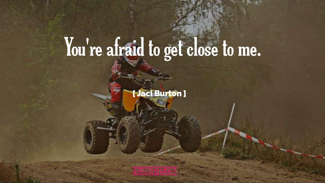Jaci Burton Quotes: You're afraid to get close