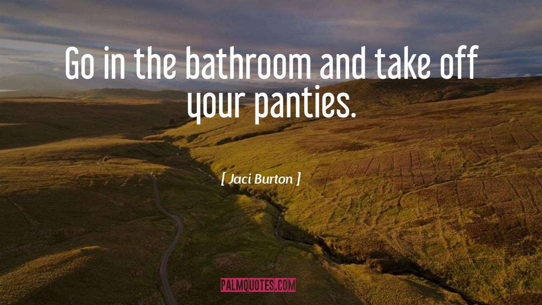 Jaci Burton Quotes: Go in the bathroom and