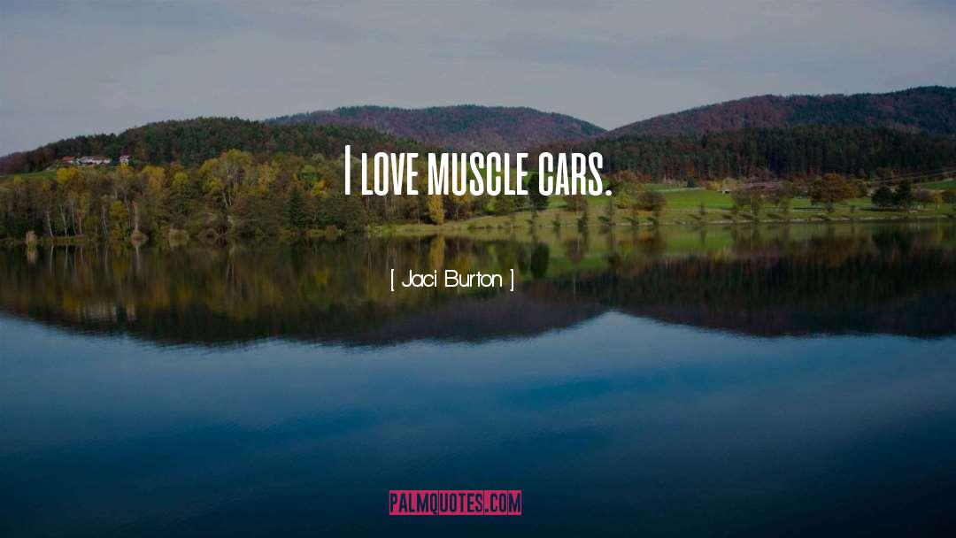 Jaci Burton Quotes: I love muscle cars.