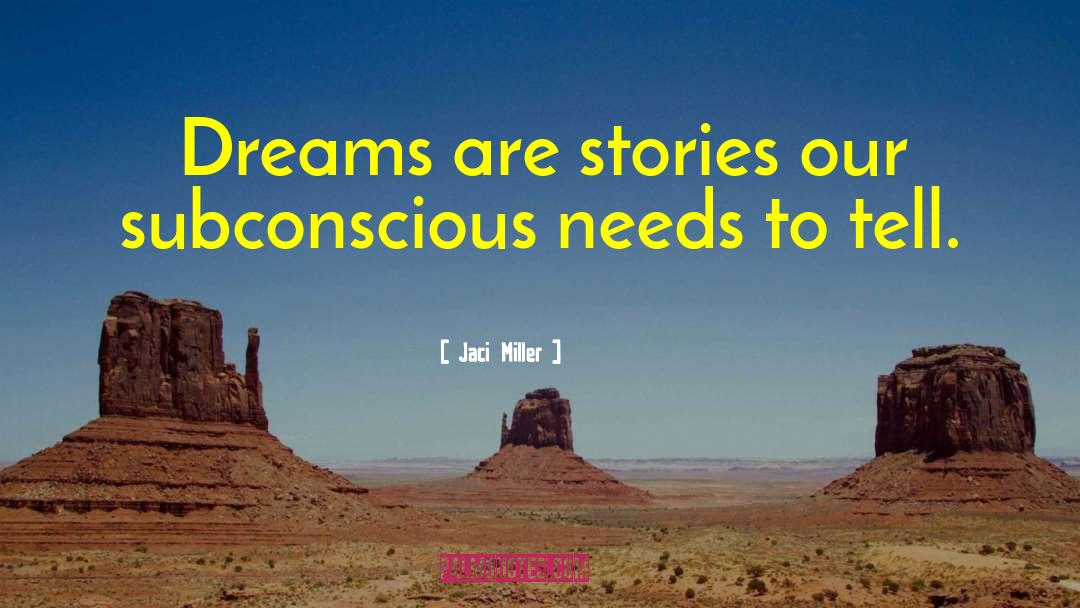 Jaci Miller Quotes: Dreams are stories our subconscious