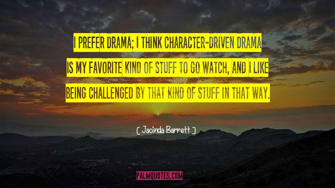 Jacinda Barrett Quotes: I prefer drama; I think