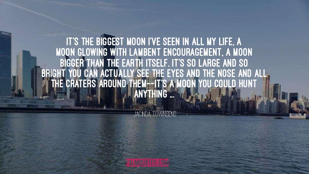 Jacinda Townsend Quotes: It's the biggest moon I've