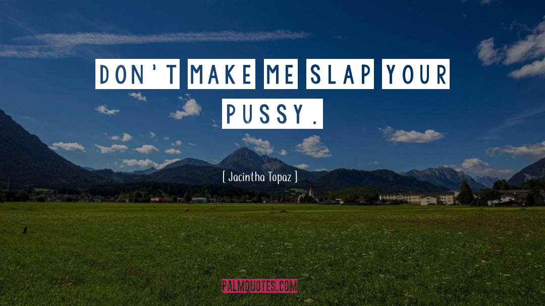 Jacintha Topaz Quotes: Don't make me slap your
