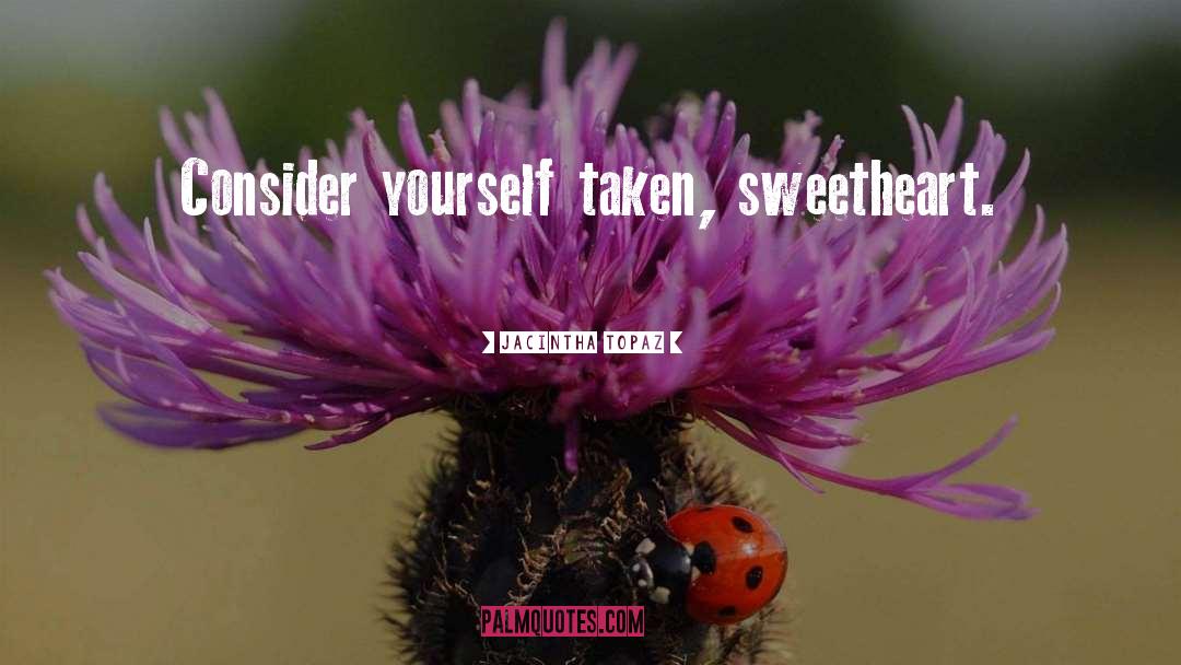 Jacintha Topaz Quotes: Consider yourself taken, sweetheart.