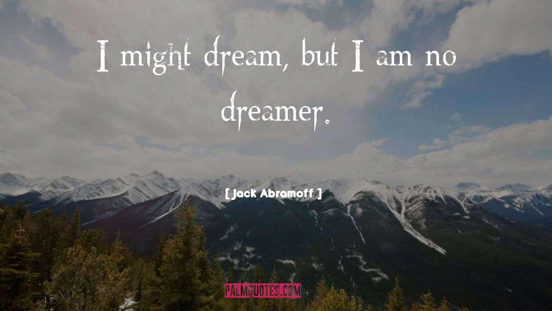 Jack Abramoff Quotes: I might dream, but I