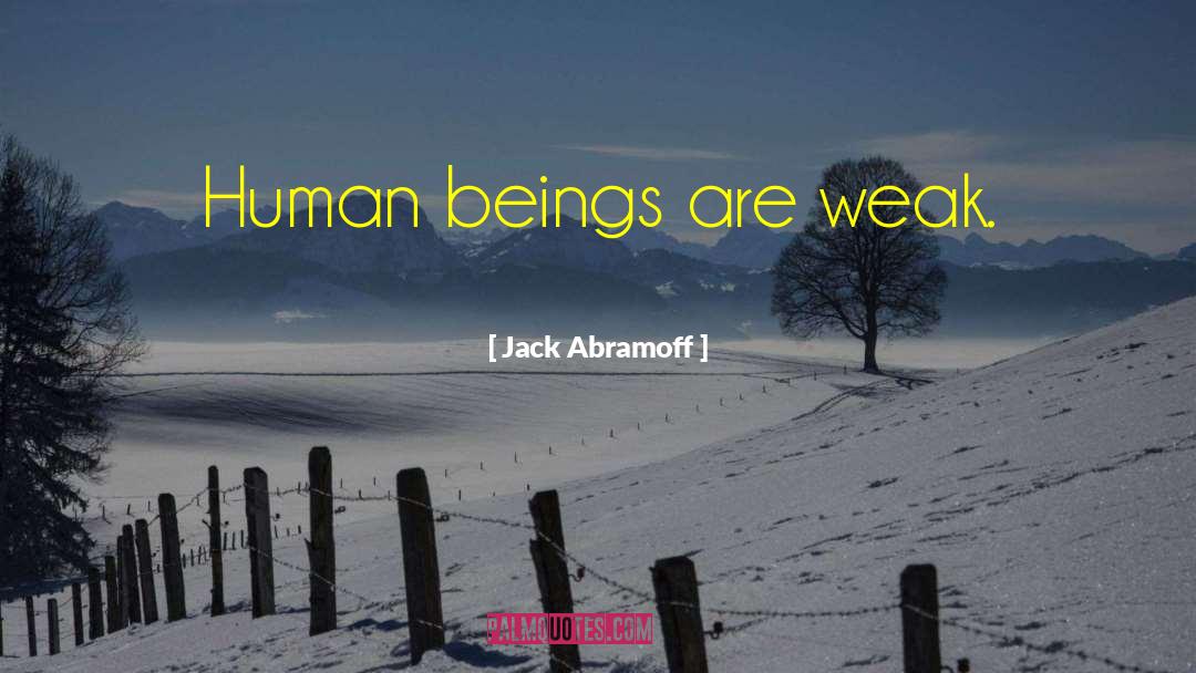 Jack Abramoff Quotes: Human beings are weak.