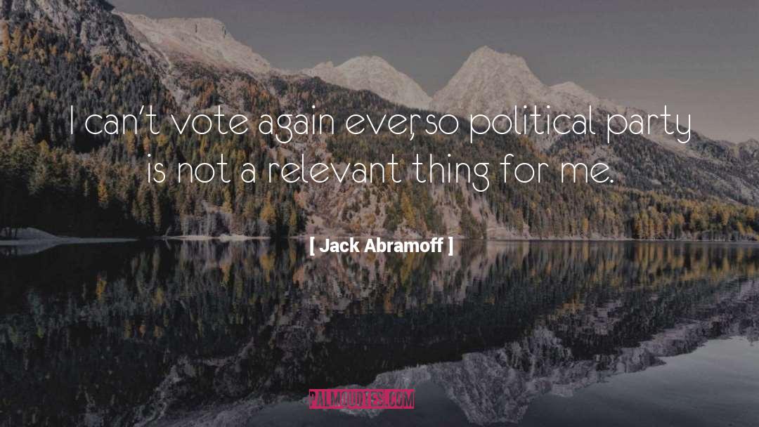 Jack Abramoff Quotes: I can't vote again ever,