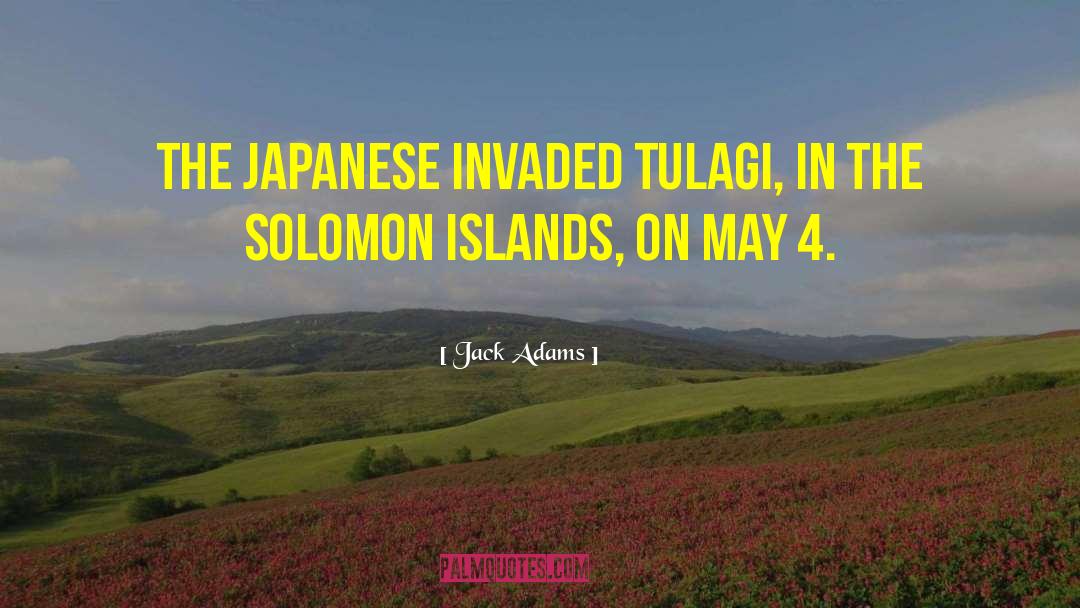 Jack Adams Quotes: The Japanese invaded Tulagi, in