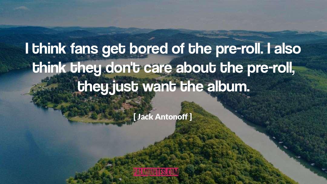 Jack Antonoff Quotes: I think fans get bored