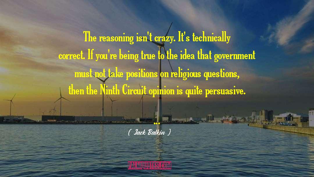 Jack Balkin Quotes: The reasoning isn't crazy. It's