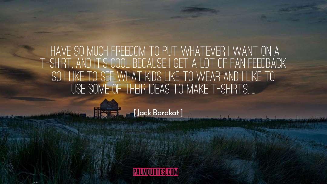 Jack Barakat Quotes: I have so much freedom