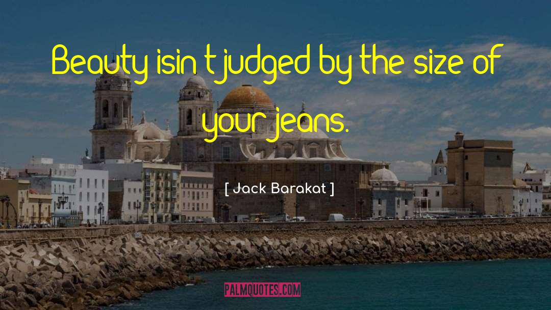 Jack Barakat Quotes: Beauty isin't judged by the