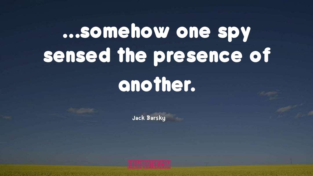 Jack Barsky Quotes: ...somehow one spy sensed the