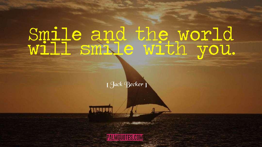 Jack Becker Quotes: Smile and the world will