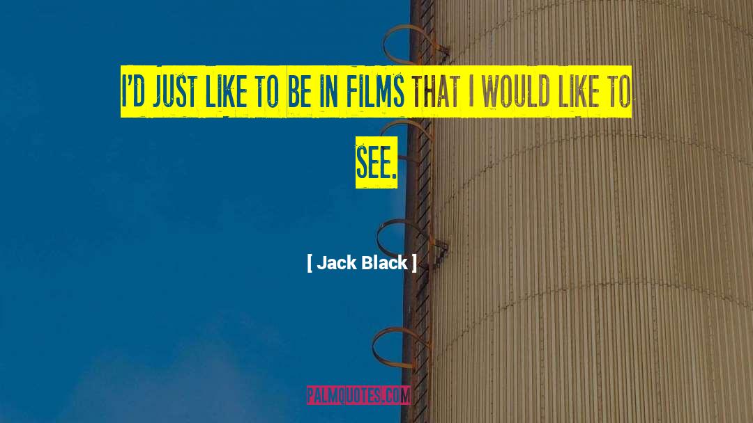 Jack Black Quotes: I'd just like to be
