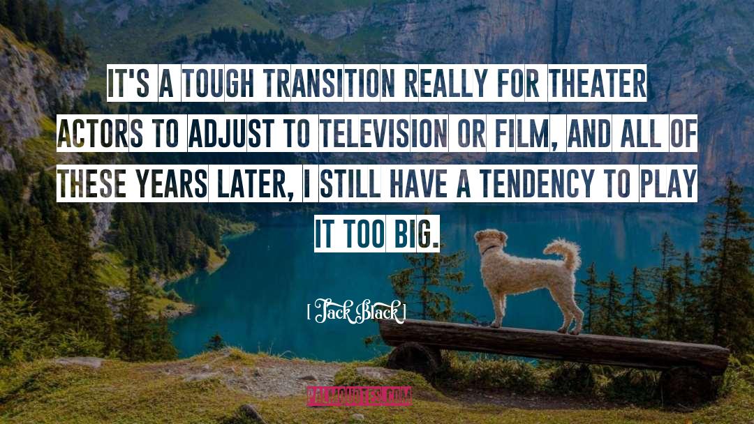 Jack Black Quotes: It's a tough transition really
