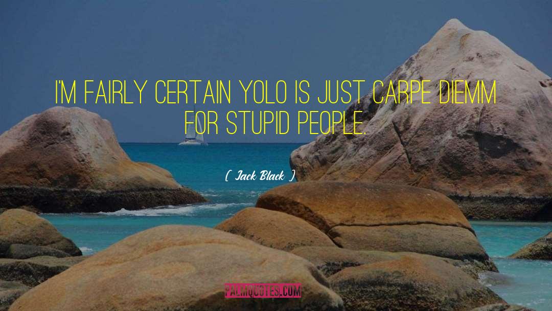 Jack Black Quotes: I'm fairly certain YOLO is