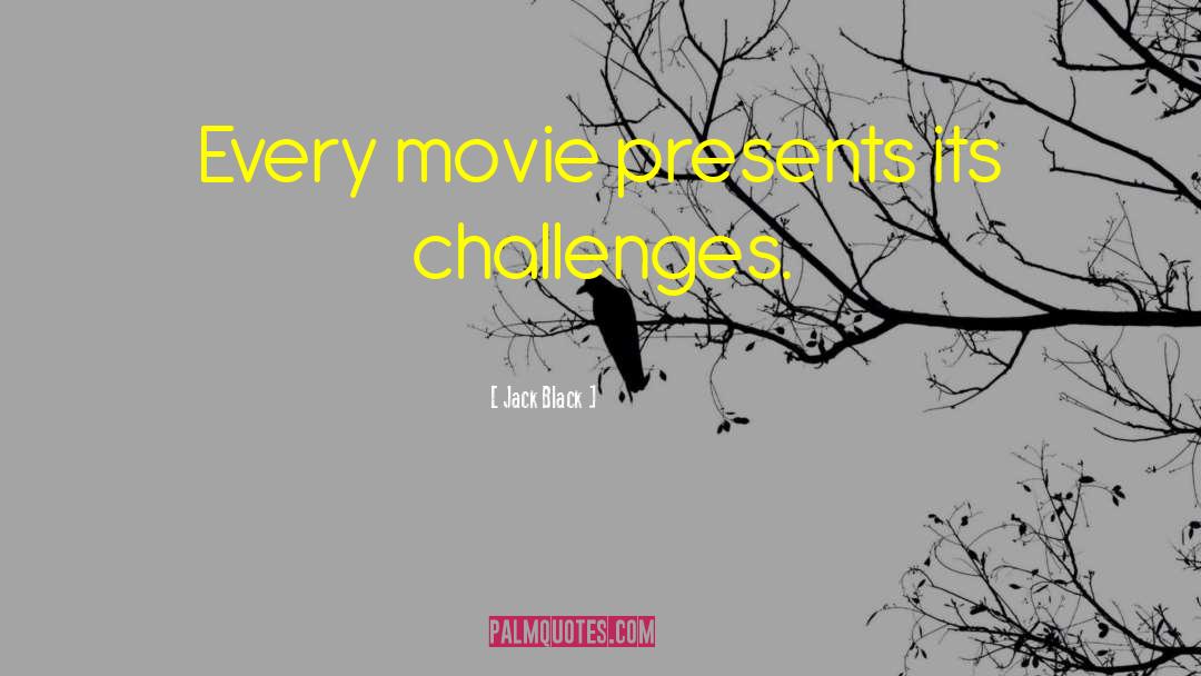 Jack Black Quotes: Every movie presents its challenges.
