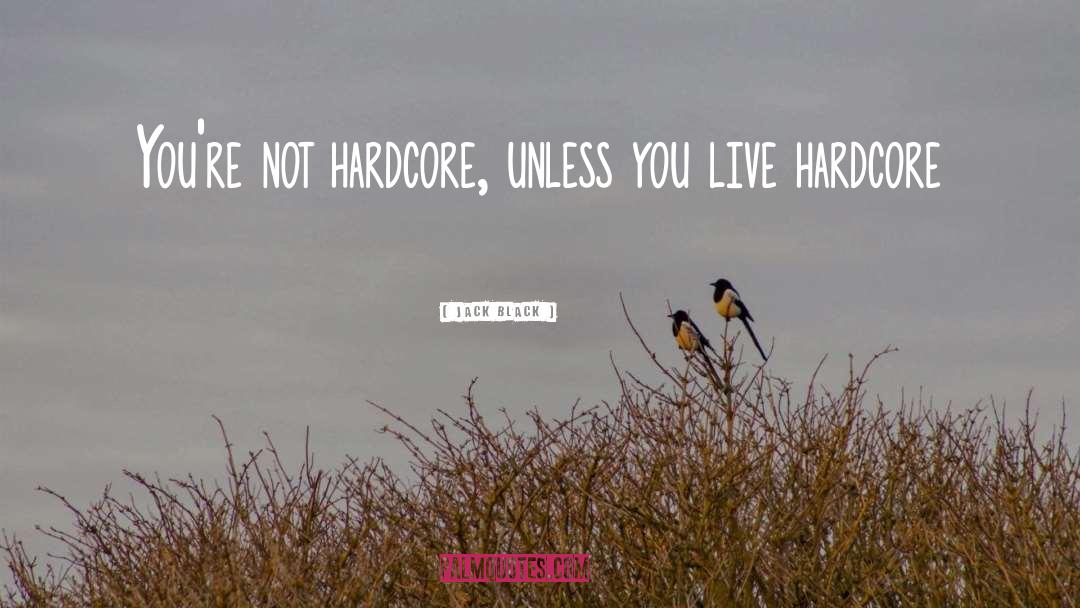 Jack Black Quotes: You're not hardcore, unless you