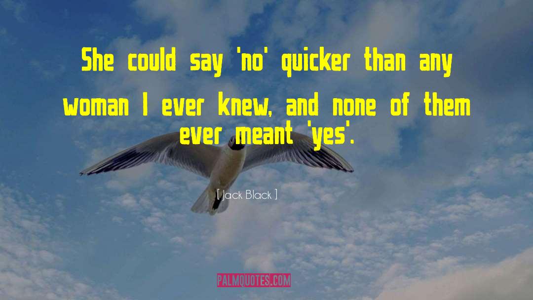 Jack Black Quotes: She could say 'no' quicker