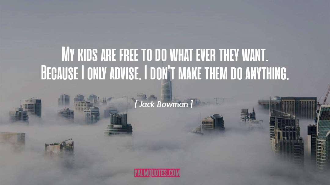 Jack Bowman Quotes: My kids are free to